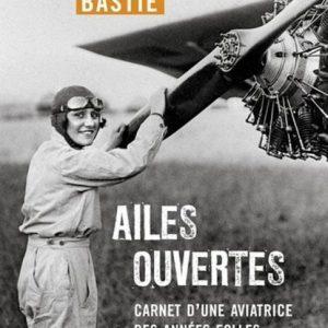 Ailes ouvertes : Carnet d'une aviatrice des années folles - Maryse Bastié