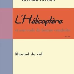 L'HELICOPTERE ET SON CODE DE BONNE CONDUITE : MANUEL DE VOL